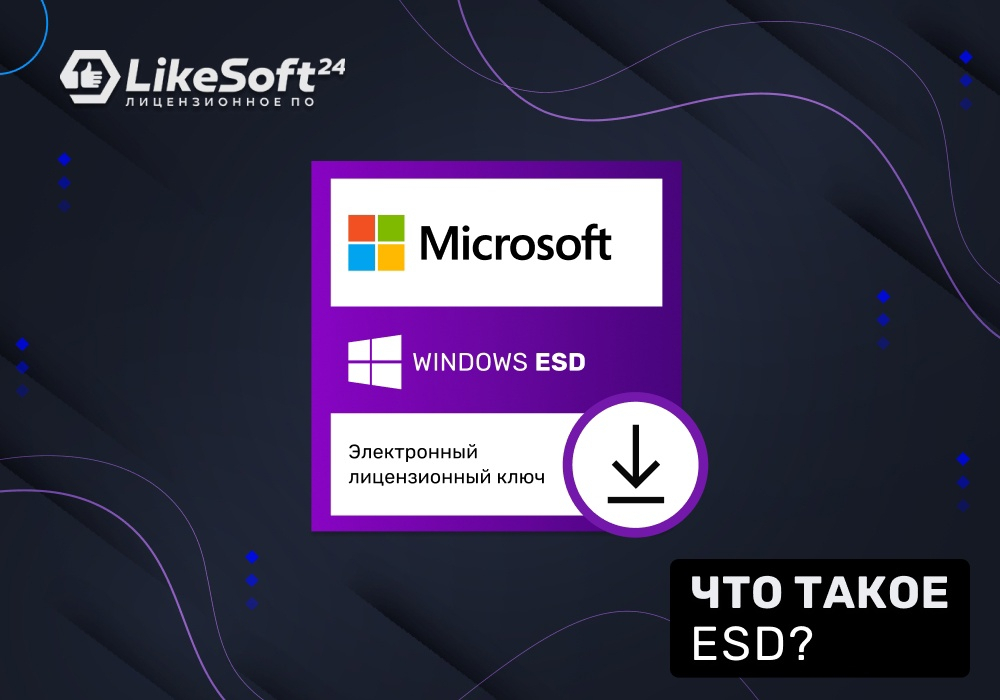 Что такое лицензия ESD и какие преимущества она предоставляет?